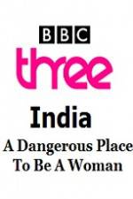 Watch India - A Dangerous Place To Be A Woman 9movies