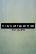 Watch Things We Won't Say About Race That Are True 9movies