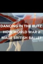 Watch Dancing in the Blitz: How World War 2 Made British Ballet 9movies