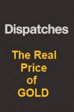 Watch Dispatches The Real Price of Gold 9movies