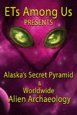 Watch ETs Among Us Presents: Alaska\'s Secret Pyramid and Worldwide Alien Archaeology 9movies