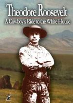 Watch Theodore Roosevelt: A Cowboy\'s Ride to the White House 9movies